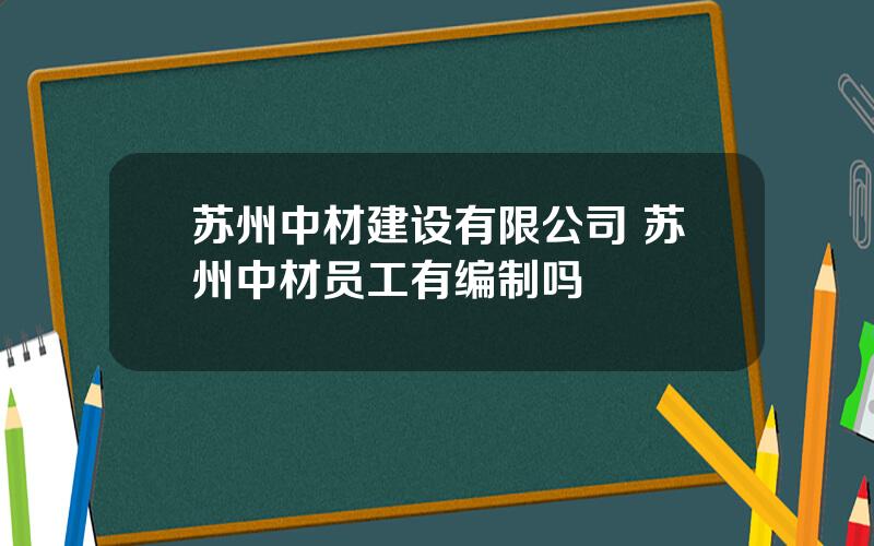 苏州中材建设有限公司 苏州中材员工有编制吗